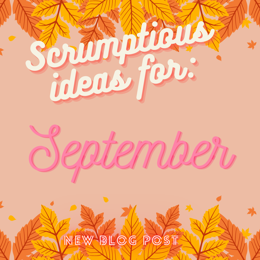 Scrumptious things: September